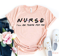 Nurse - I'll be there for you T-shirt | Blossom~n~Bloom